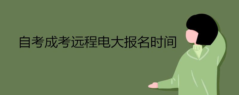 自考成考遠(yuǎn)程電大報(bào)名時(shí)間.jpg