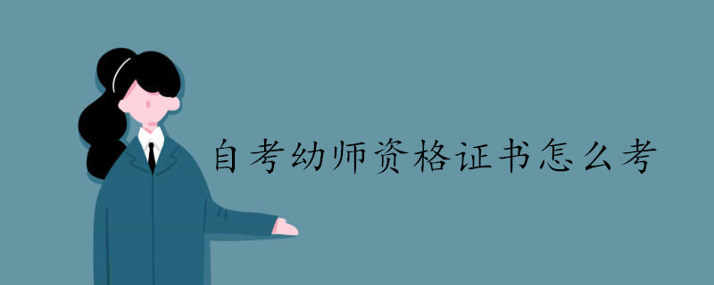 幼師資格證書(shū)通過(guò)自考學(xué)習(xí)應(yīng)該怎么考