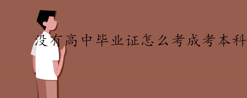 沒有高中畢業(yè)證也可以考成人高考本科嗎