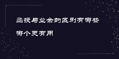函授與業(yè)余的區(qū)別有哪些