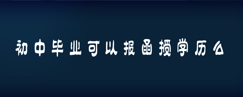 初中畢業(yè)可以報(bào)函授學(xué)歷么