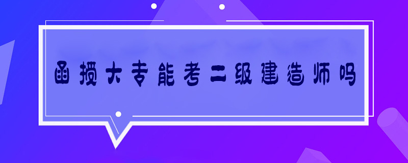 函授大專能考二級(jí)建造師嗎