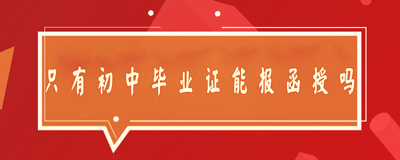 只有初中畢業(yè)證能報(bào)函授嗎