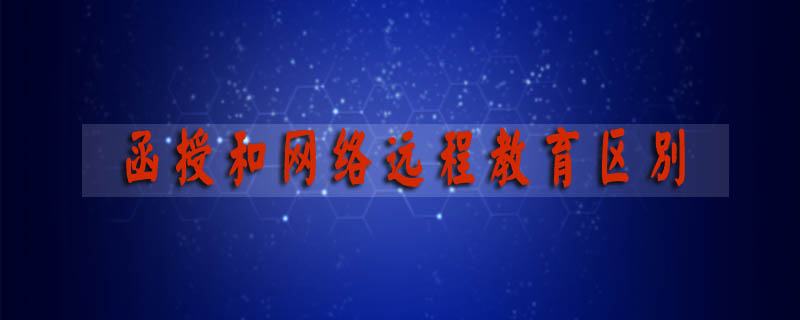 函授和網(wǎng)絡(luò)遠(yuǎn)程教育區(qū)別