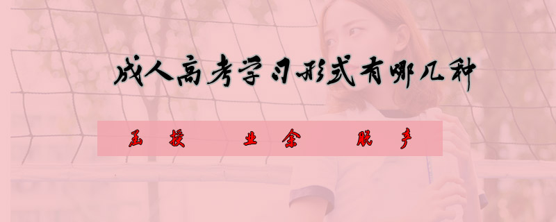 成人高考學(xué)習(xí)形式有哪幾種