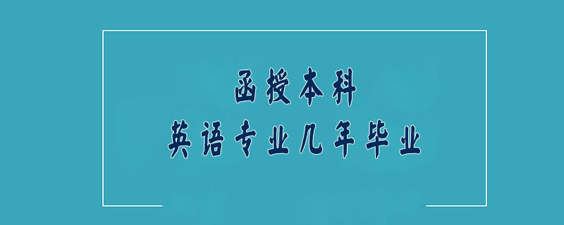 函授本科英語專業(yè)幾年畢業(yè)