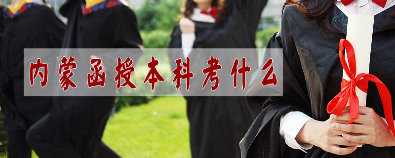 內(nèi)蒙函授本科考什么