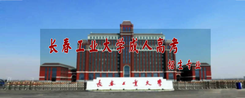 長春工業(yè)大學(xué)成人高考招生專業(yè)