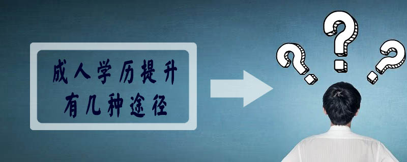成人學(xué)歷提升有幾種途徑