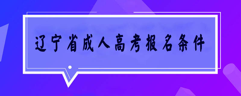 遼寧省成人高考報(bào)名條件