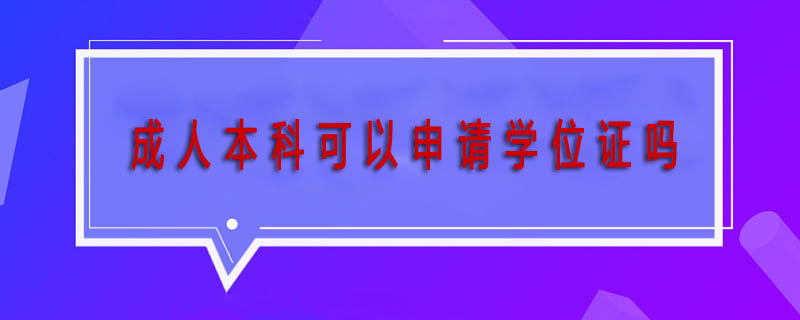 成人本科可以申請(qǐng)學(xué)位證嗎