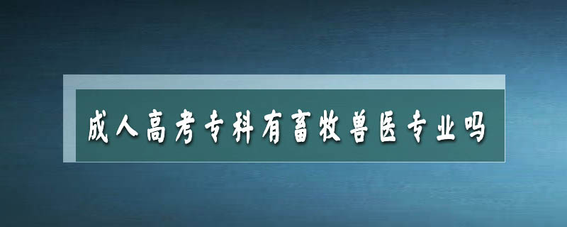 成人高考專科有畜牧獸醫(yī)專業(yè)嗎