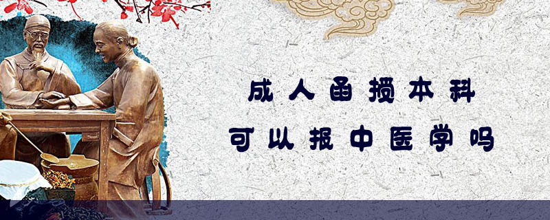 成人函授本科可以報(bào)中醫(yī)學(xué)嗎
