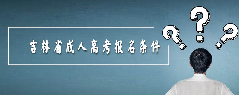 吉林省成人高考報(bào)名條件