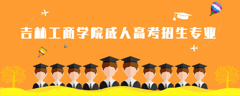  吉林工商學(xué)院成人高考招生專業(yè)