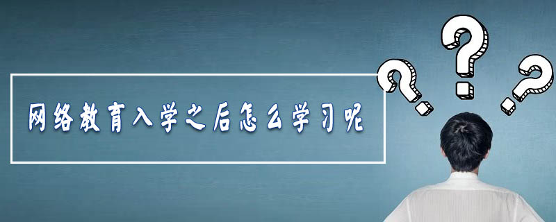 網絡教育入學之后怎么學習呢