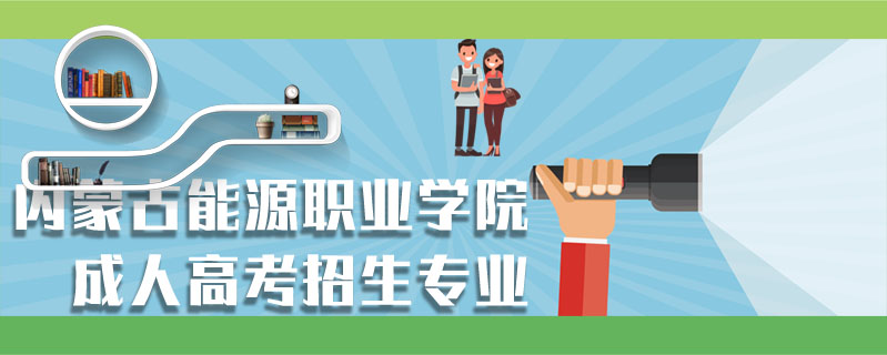 內(nèi)蒙古能源職業(yè)學院成人高考招生專業(yè)