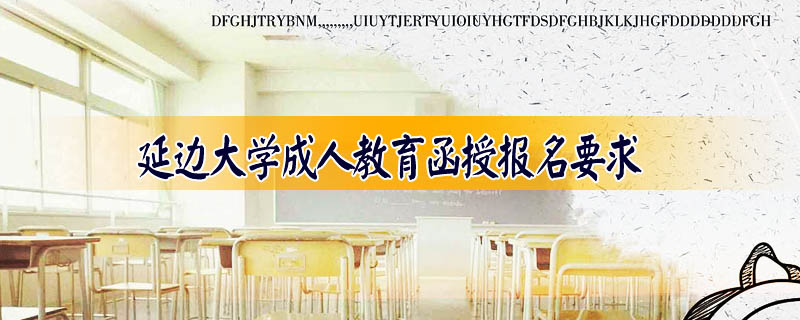 延邊大學(xué)成人教育函授報(bào)名要求