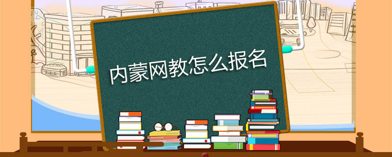 內(nèi)蒙網(wǎng)教怎么報名