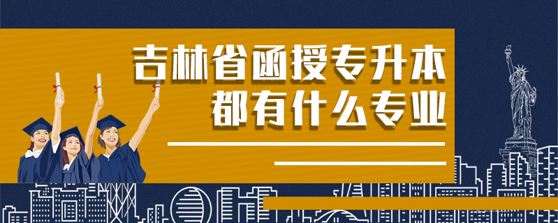 吉林省函授專升本都有什么專業(yè)