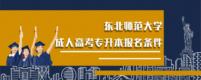 東北師范大學(xué)成人高考專升本報(bào)名條件