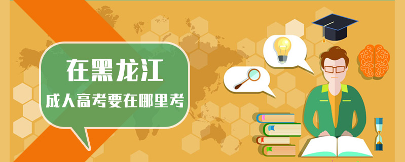 在黑龍江成人高考要在哪里考
