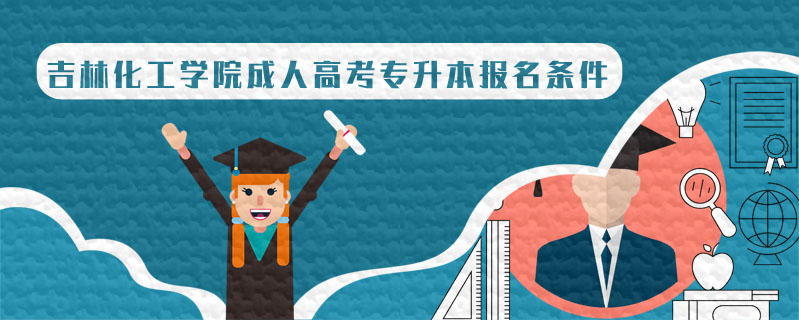 吉林化工學(xué)院成人高考專升本報(bào)名條件