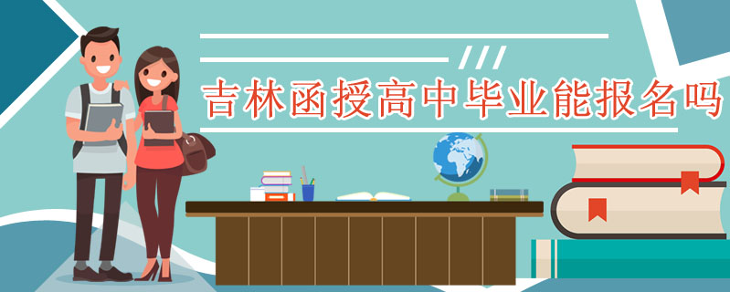 吉林函授高中畢業(yè)能報名嗎
