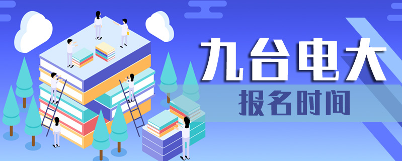 九臺電大報名時間