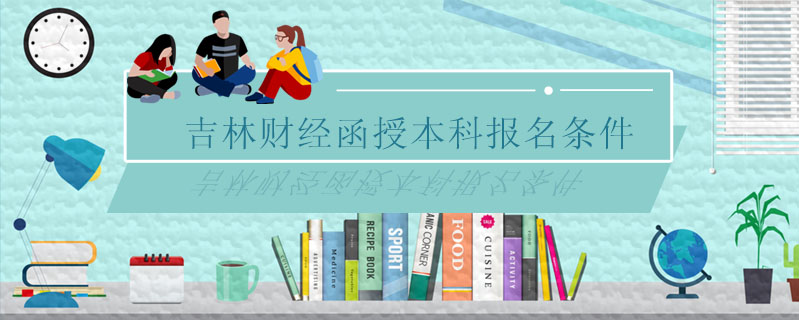 吉林財經(jīng)函授本科報名條件