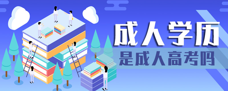 成人學(xué)歷是成人高考嗎