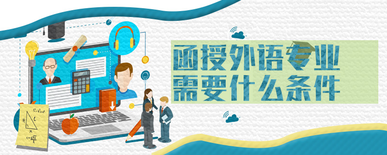 函授外語專業(yè)需要什么條件