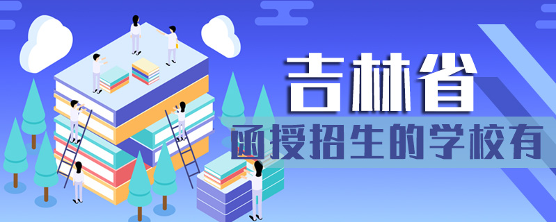 吉林省函授招生的學(xué)校有
