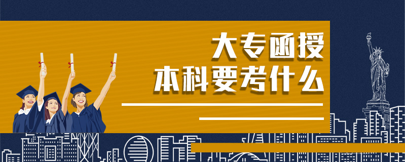 大專函授本科要考什么