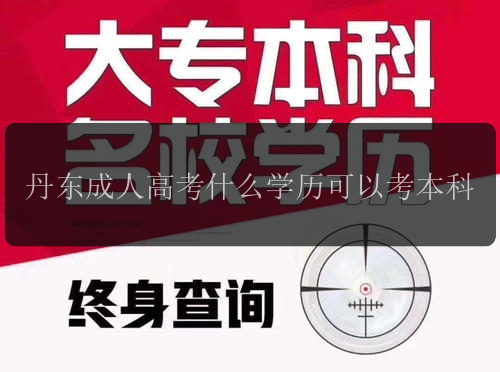 丹東成人高考什么學歷可以考本科