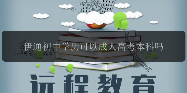 伊通初中學(xué)歷可以成人高考本科嗎