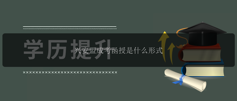 興安盟成考函授是什么形式