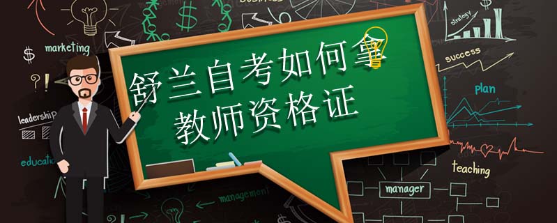 舒蘭自考如何拿教師資格證