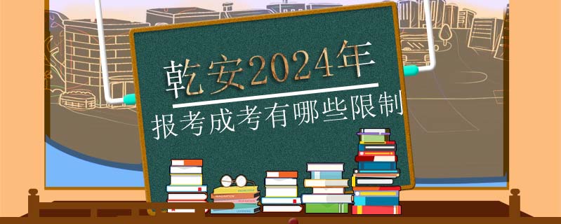 乾安2024年報考成考有哪些限制