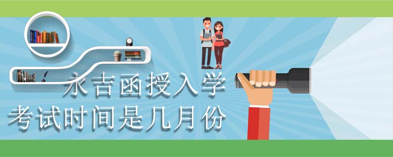 永吉函授入學(xué)考試時間是幾月份