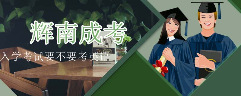 輝南成考入學(xué)考試要不要考英語