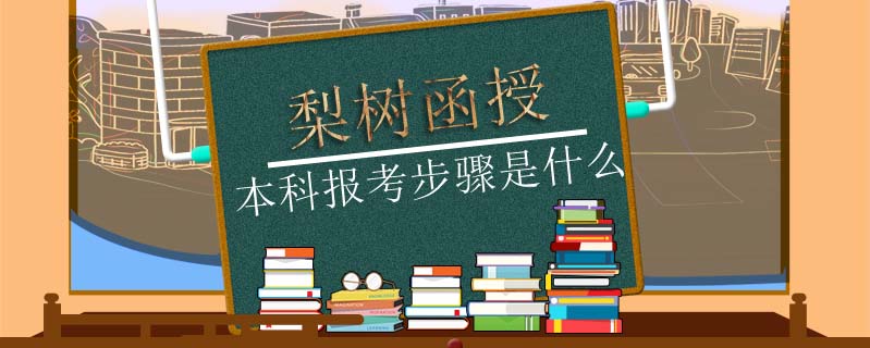 梨樹函授本科報(bào)考步驟是什么