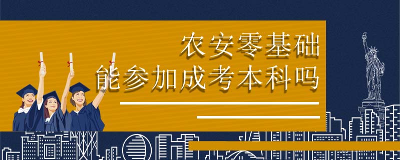 農(nóng)安零基礎(chǔ)能參加成考本科嗎