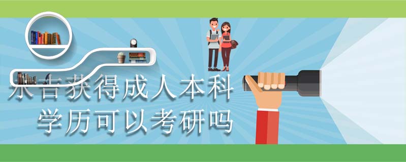 永吉獲得成人本科學(xué)歷可以考研嗎