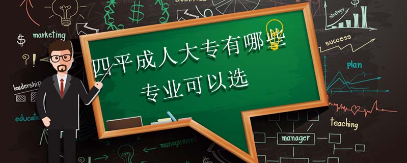 四平成人大專有哪些專業(yè)可以選