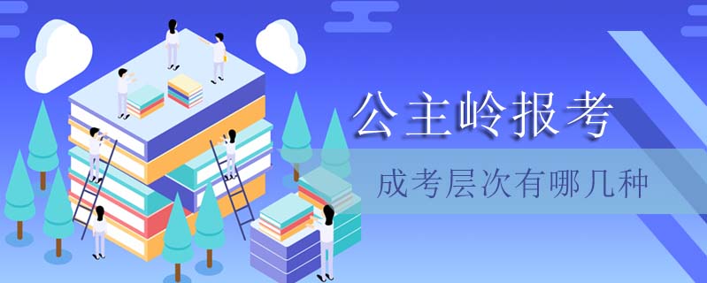 公主嶺報考成考層次有哪幾種