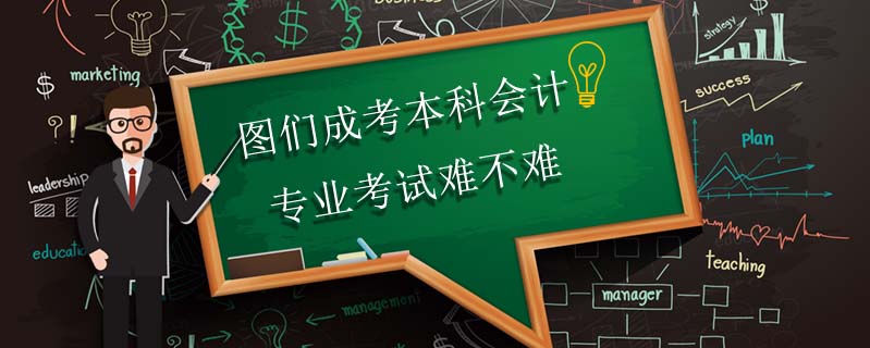 圖們成考本科會(huì)計(jì)專業(yè)考試難不難