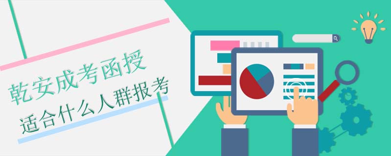 乾安成考函授適合什么人群報(bào)考